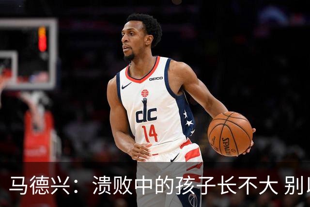 马德兴：溃败中的孩子长不大 别以锻炼球员为安慰